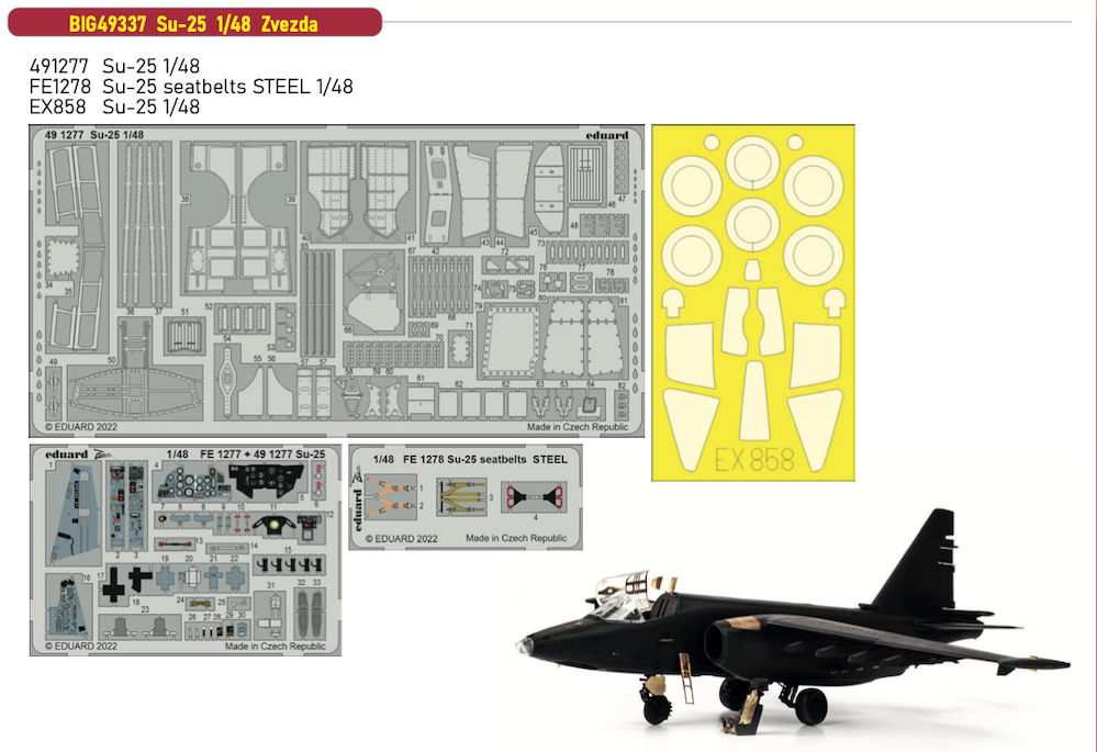 Sukhoi Su-25 (designed to be used with Zvezda kits) This BiG-Ed set includes all these Eduard sets.....ED491277 Su-25 1/48EDFE1278 Su-25 seatbelts STEEL EDEX858 Su-25