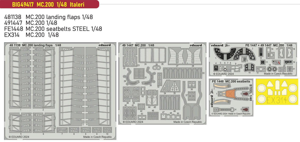 Macchi C.200 1/48 (designed to be used with Italeri kits) This BiG-Ed set includes all these Eduard sets..... ED481138 MC.200 landing flaps 1/48 ED491447 MC.200 1/48EDFE1448 MC.200 seatbelts STEEL 1/48 EDEX314 MC.200